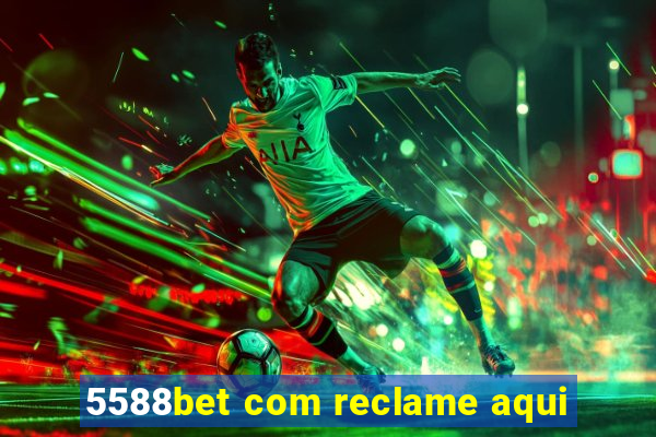 5588bet com reclame aqui